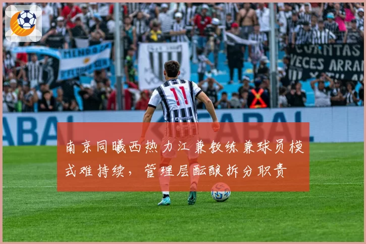 南京同曦西热力江兼教练兼球员模式难持续，管理层酝酿拆分职责