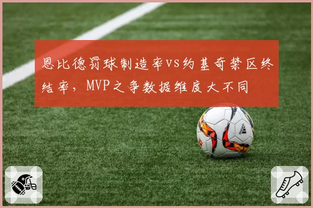 恩比德罚球制造率vs约基奇禁区终结率,MVP之争数据维度大不同