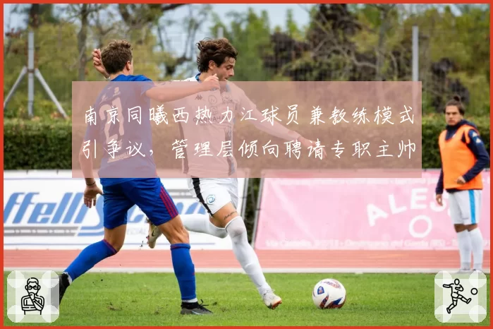 南京同曦西热力江球员兼教练模式引争议，管理层倾向聘请专职主帅